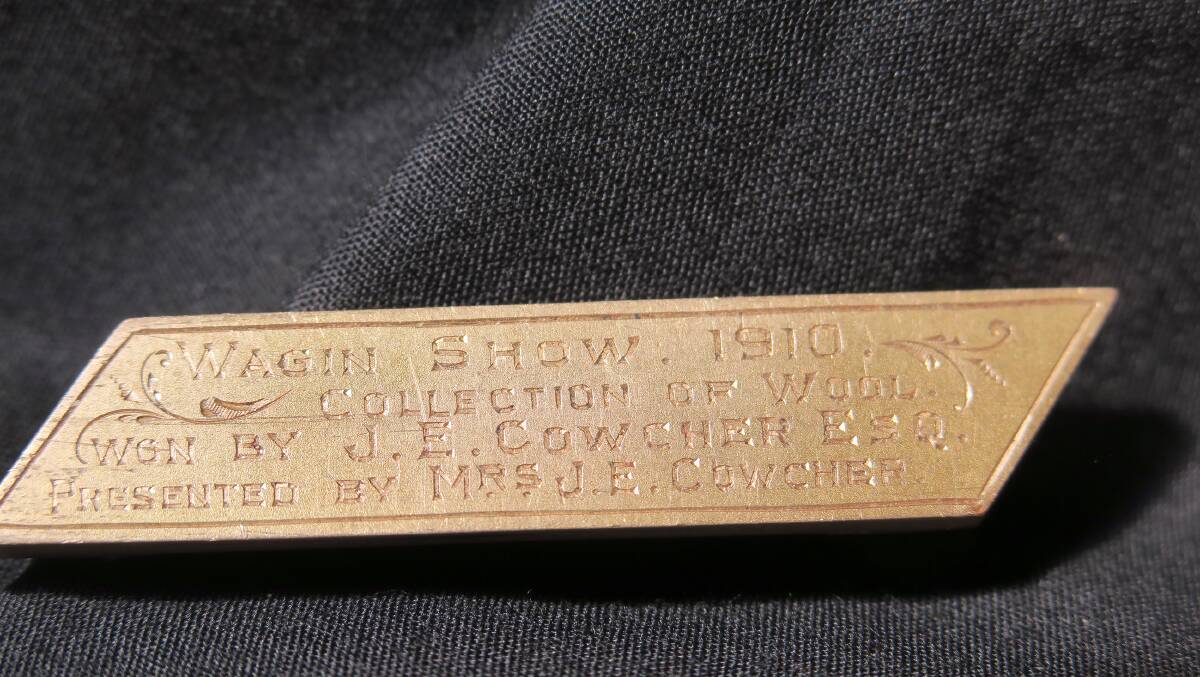 This badge was presented to Mr JE Cowcher by his wife in 1910 for his presentation of wool. He was one of the earliest Wagin-Arthur Districts Agricultural and Horticultural Society presidents.